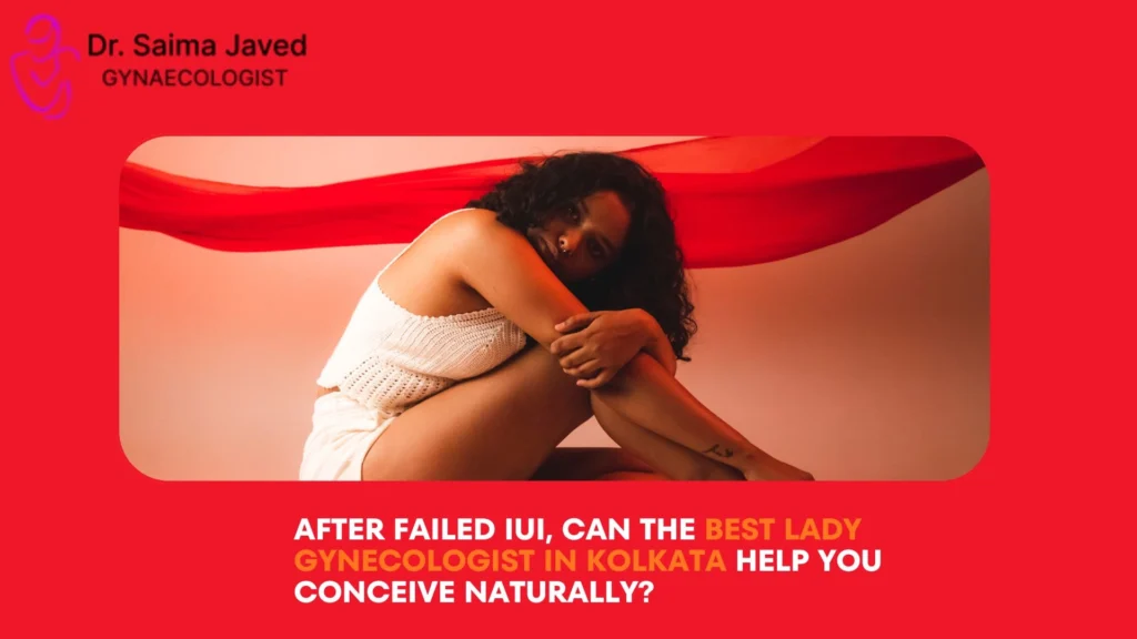 After Failed IUI, Can the Best Lady Gynecologist in Kolkata Help You Conceive Naturally?